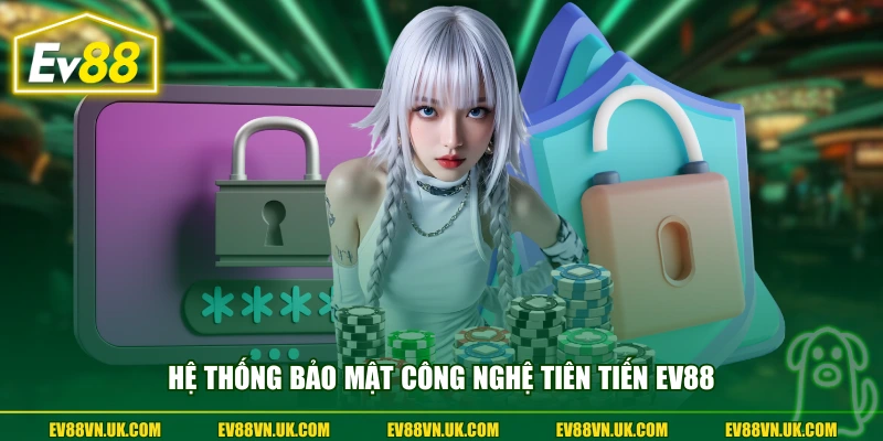 Hệ thống bảo mật công nghệ tiên tiến EV88